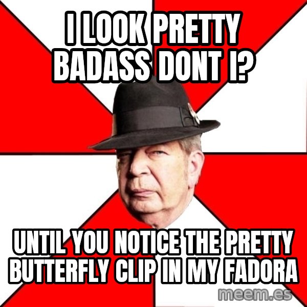Pawn Stars meme: i look pretty badass dont i? / until you notice the pretty butterfly clip in my fadora