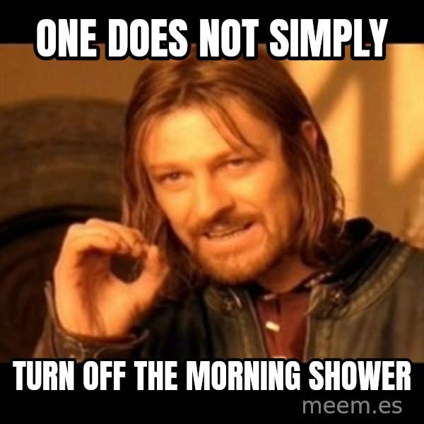 Does not simply walk into mordor Boromir  meme: one does not simply / turn off the morning shower