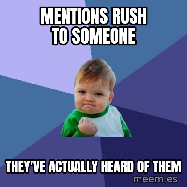 Success Kid meme: mentions Rush to someone / They've actually heard of them