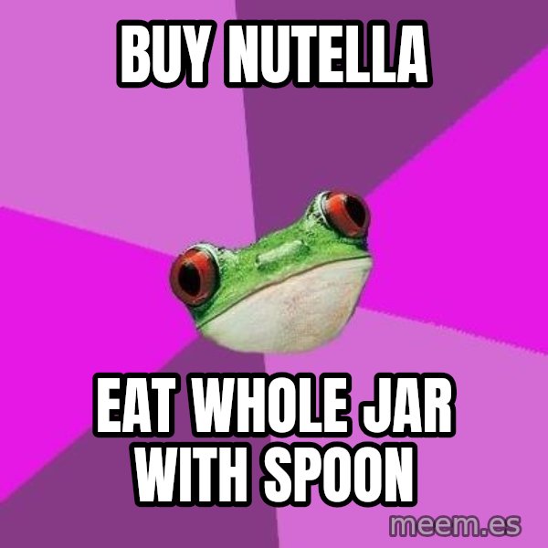 Foul Bachelorette Frog meme: buy nutella / eat whole jar with spoon