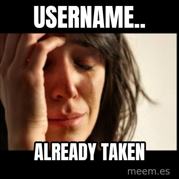 First World Problems meme: Username.. / already taken