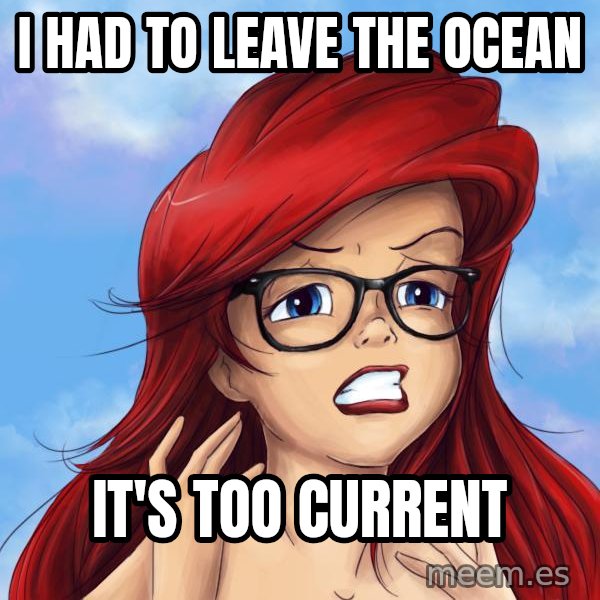 Hipster Ariel meme: I had to leave the ocean / It's too current