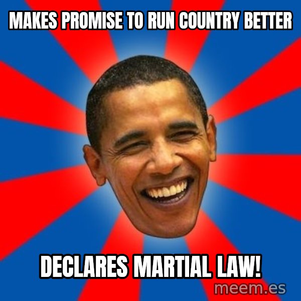 Obama meme: Makes promise to run country better / declares Martial Law!