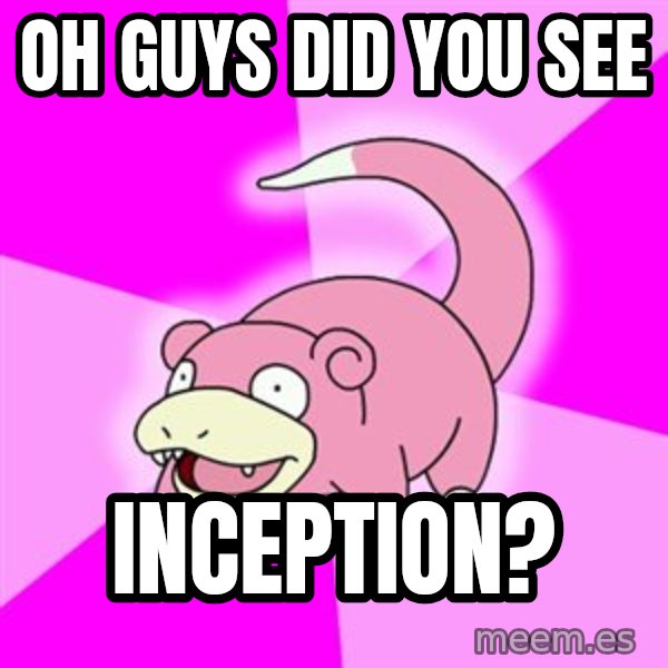 Slowpoke meme: OH guys did you see / inception?