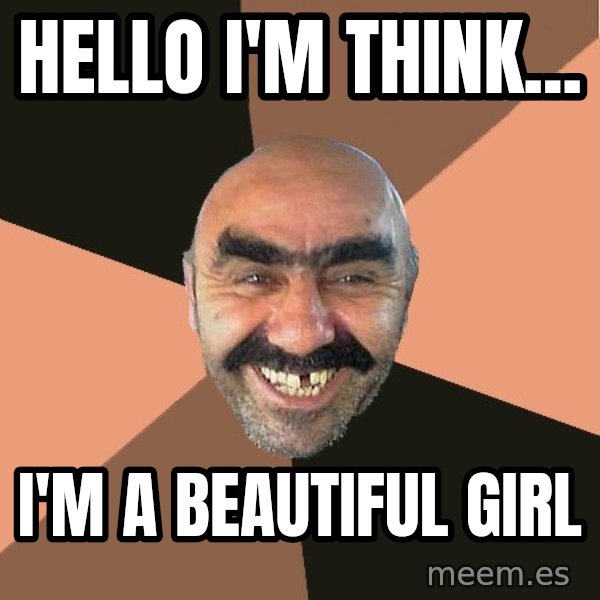 Provincial Man meme: Hello i'm think... / i'm a beautiful girl