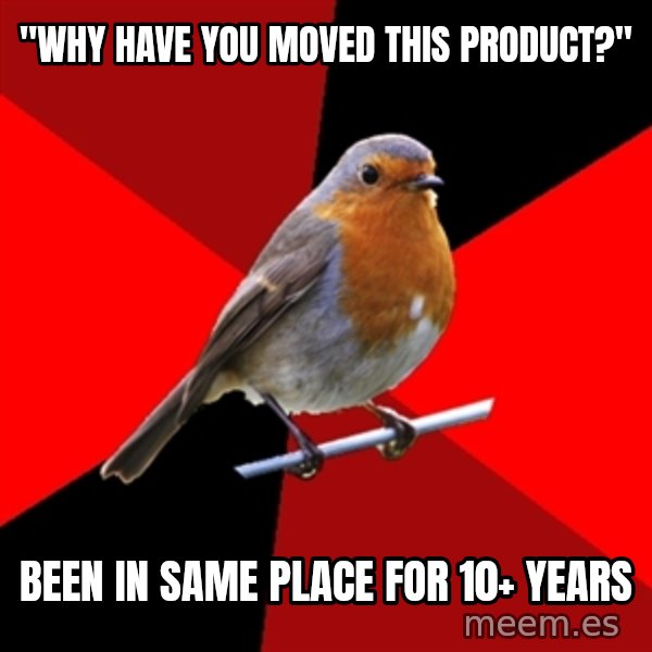 Retail Robin meme: "why have you moved this product?" / been in same place for 10+ years