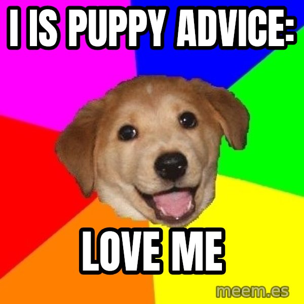 Advice Dog meme: I IS PUPPY ADVICE: / love me