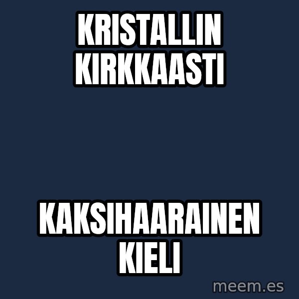 Katainen Perkele meme: Kristallin     kirkkaasti / kaksihaarainen    kieli