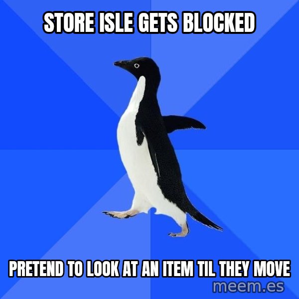 Socially Awkward Penguin meme: Store isle gets blocked / pretend to look at an item til they move