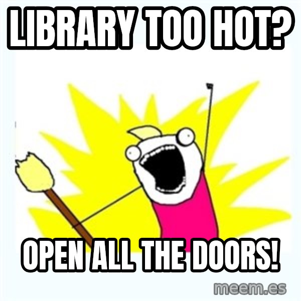 All the things meme: Library too hot? / open all the doors!