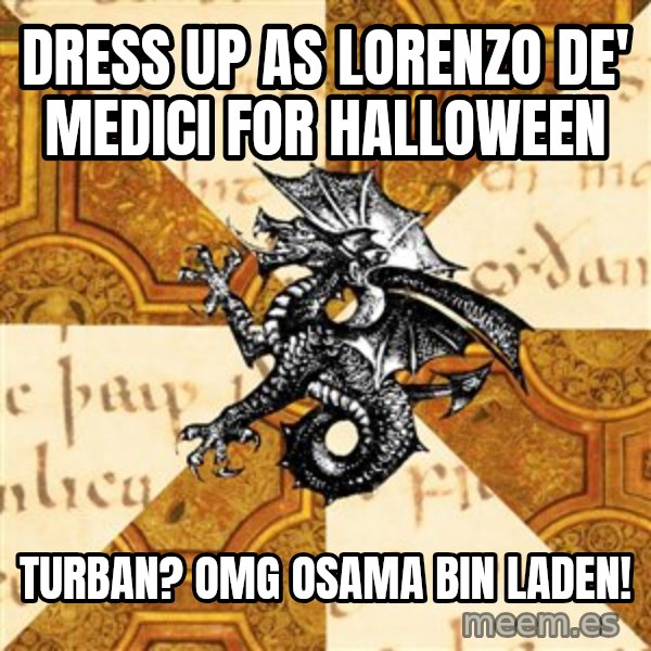 History Major Heraldic Beast meme: Dress up as Lorenzo de' Medici for Halloween / Turban? OMG Osama bin lADEN!