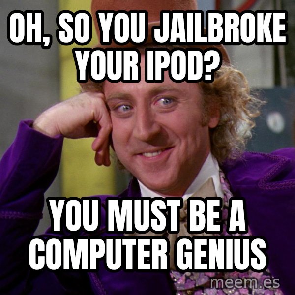 Willy Wonka meme: Oh, so you jailbroke your ipod? / you must be a computer genius