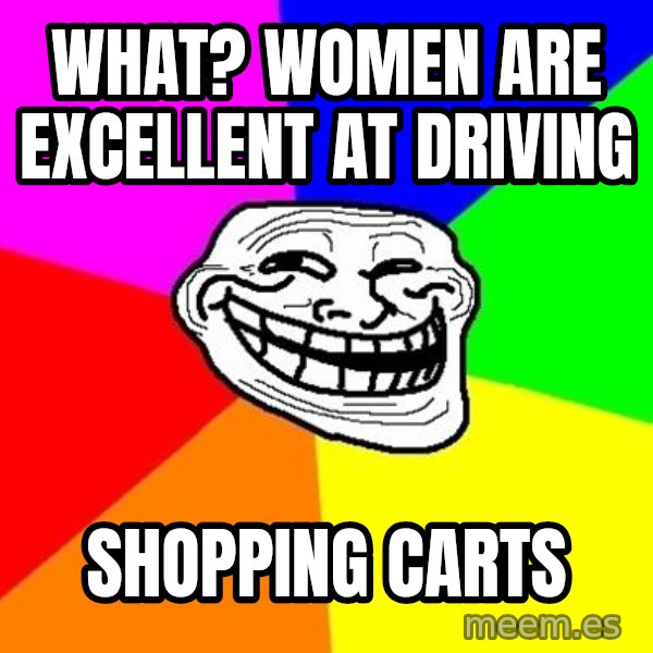 Trollface meme: What? women are excellent at driving / shopping carts