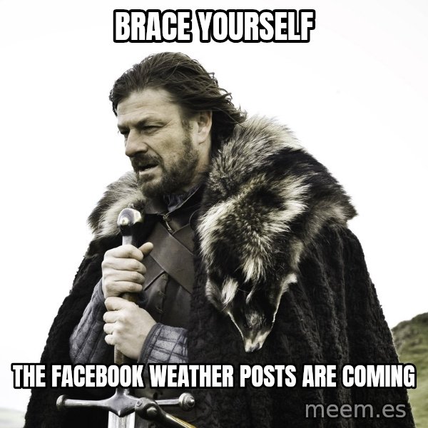 Sean Bean Game Of Thrones meme: brace yourself / the facebook weather posts are coming