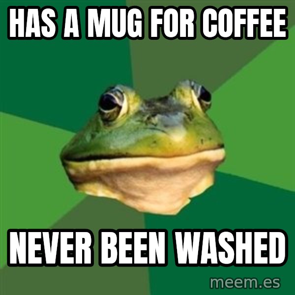 Foul Bachelor Frog meme: Has a mug for coffee / never been washed