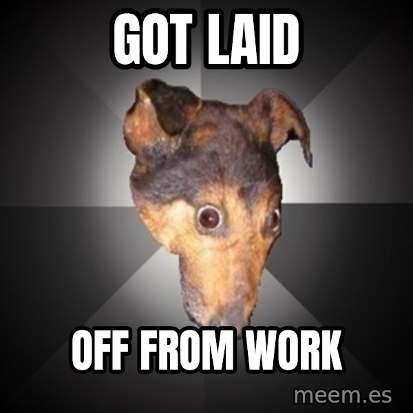 Depression Dog meme: got laid / off from work