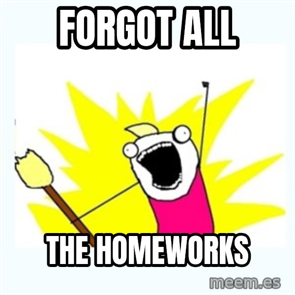 All the things meme: forgot all / the homeworks