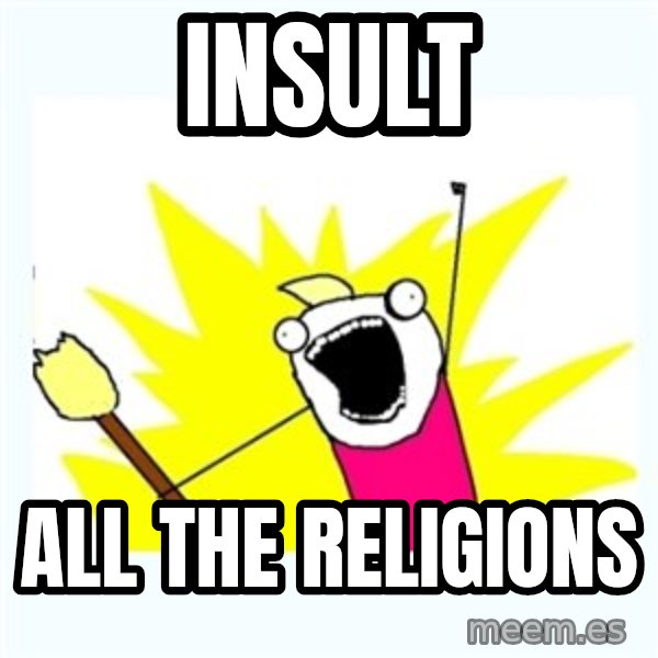 X ALL THE THINGS meme: INSULT / ALL THE RELIGIONS