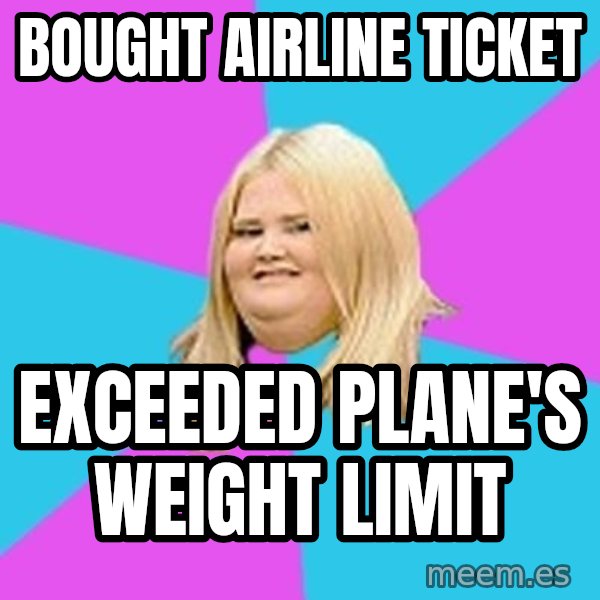 Fat Girl meme: Bought airline ticket / exceeded plane's weight limit