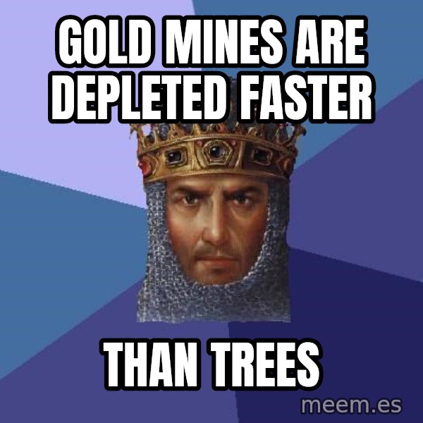 Age Of Empires meme: gold mines are depleted faster / than trees