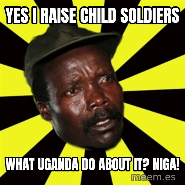 KONY THE PIMP meme: Yes i raise child soldiers / what uganda do about it? niga!