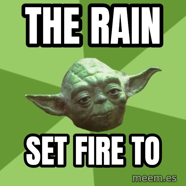 Advice Yoda Gives meme: the rain / set fire to