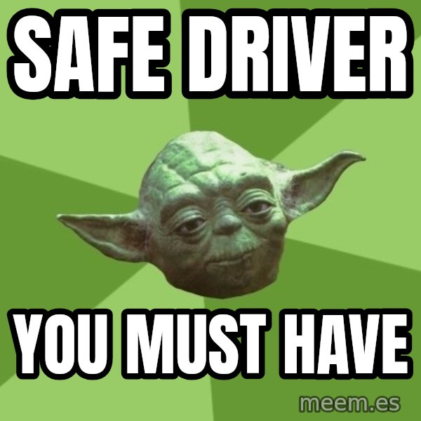 Advice Yoda Gives meme: safe driver / you must have