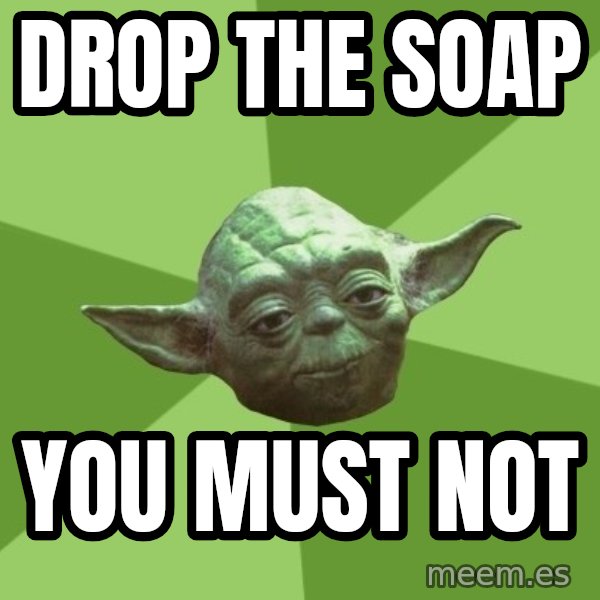 Advice Yoda Gives meme: drop the soap / you must not