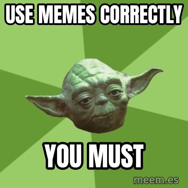 Advice Yoda Gives meme: use memes correctly / you must