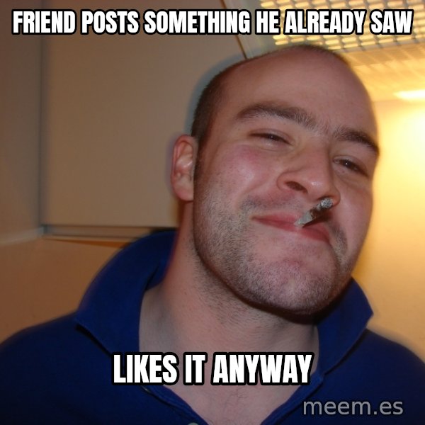 Good Guy Greg meme: Friend posts something he already saw / likes it anyway