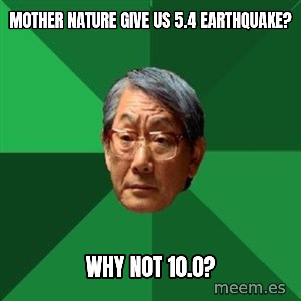 High Expectations Asian Father meme: Mother nature give us 5.4 earthquake? / why not 10.0?