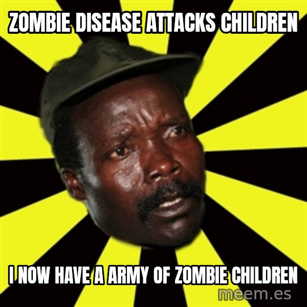 KONY THE PIMP meme: Zombie disease attacks children / I now have a army of zombie children