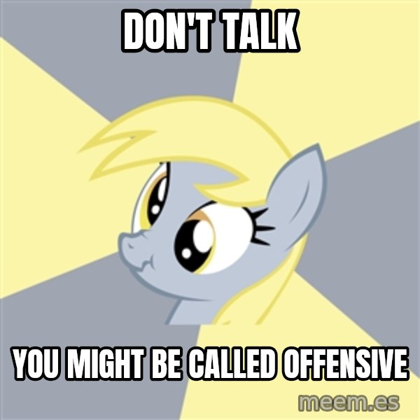 Badvice Derpy meme: Don't talk / you might be called offensive