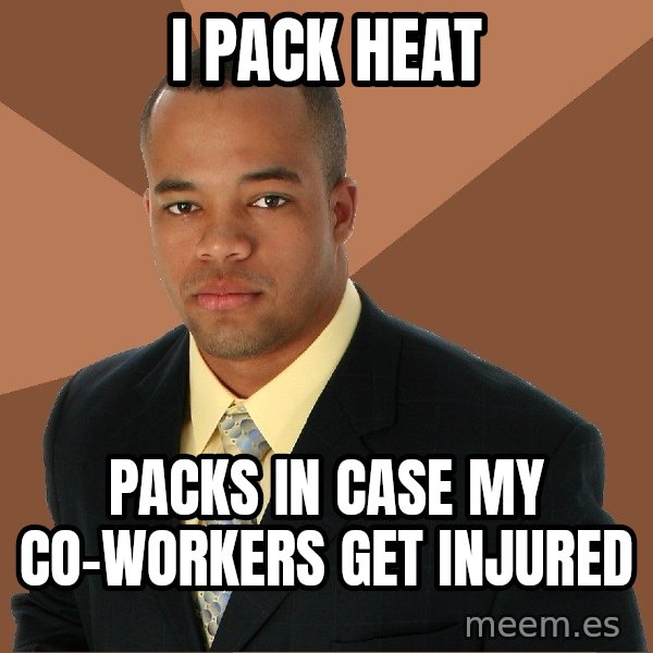 Successful Black Man meme: i pack heat / packs in case my co-workers get injured