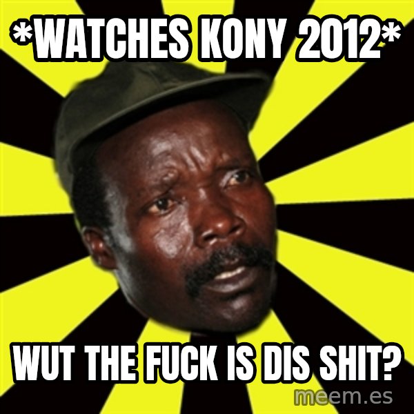 KONY THE PIMP meme: *Watches Kony 2012* / Wut the Fuck is Dis SHit?