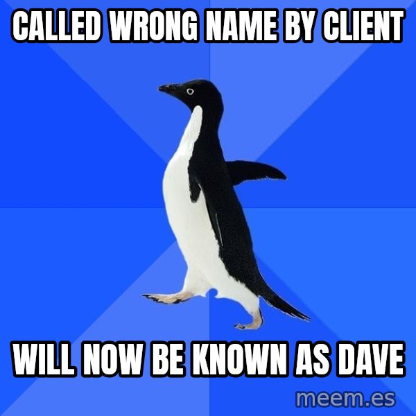 Socially Awkward Penguin meme: Called Wrong Name By Client / Will Now Be Known As Dave
