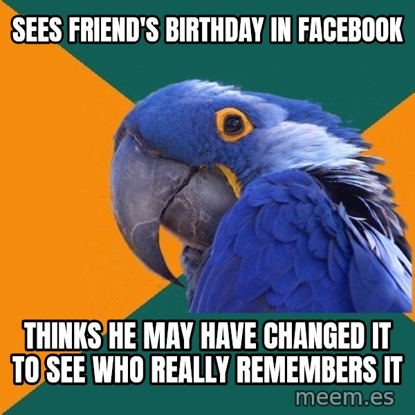 Paranoid Parrot meme: Sees friend's birthday in facebook / thinks he may have changed it to see who really remembers it