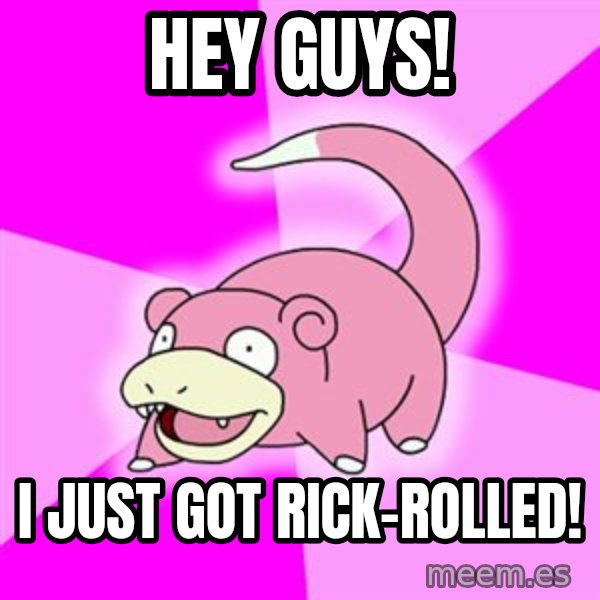 Slowpoke meme: hey guys! / i just got rick-rolled!
