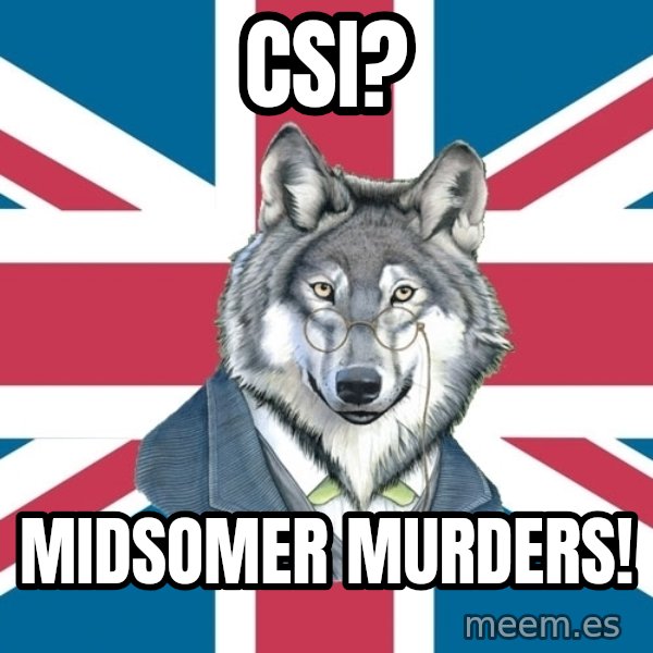 Sir Courage Wolf Esquire meme: cSI? / midsomer murders!