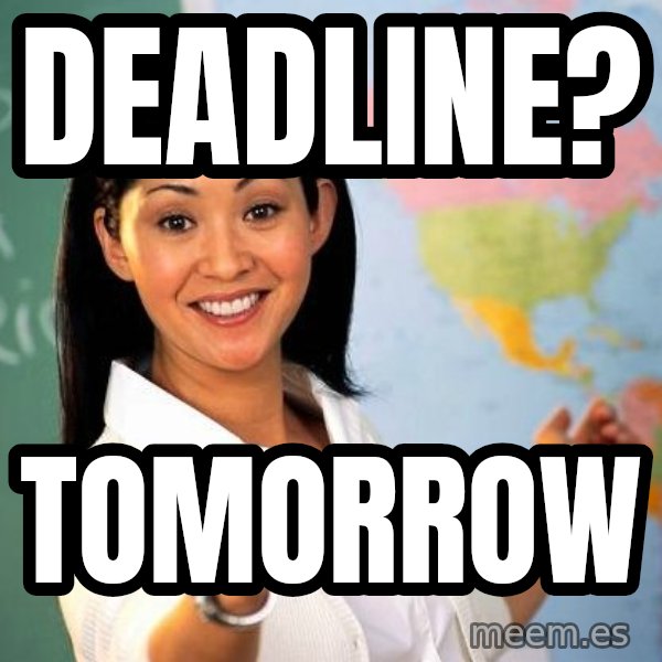 Unhelpful High School Teacher meme: Deadline? / Tomorrow