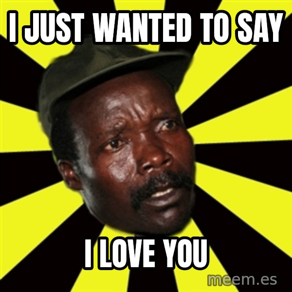 KONY THE PIMP meme: i just wanted to say / i love you