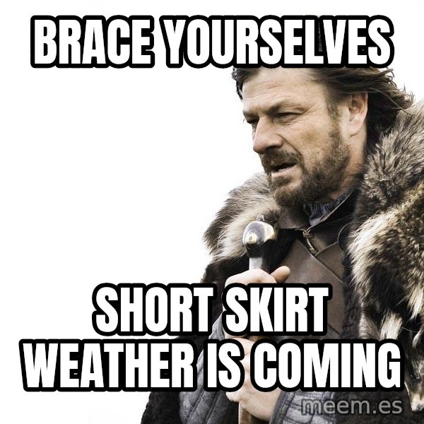 Winter is Coming meme: Brace yourselves / Short skirt weather is coming