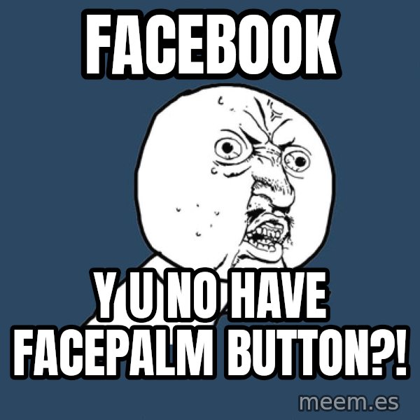 Y U No meme: facebook / y u no have facepalm button?!