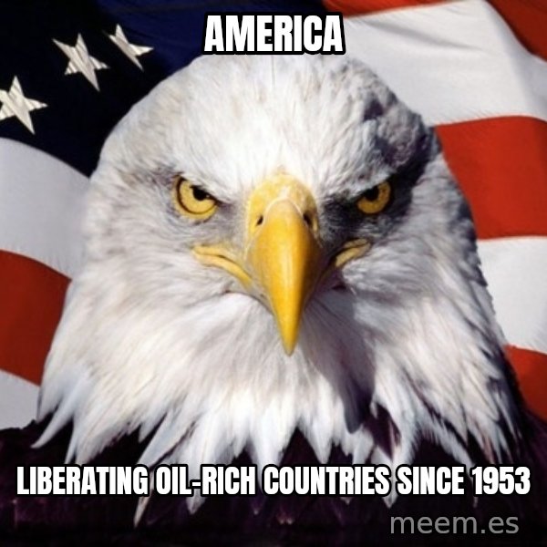 American Pride Eagle meme: america / liberating oil-rich countries since 1953