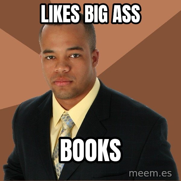 Successful Black Man meme: likes big ass / books