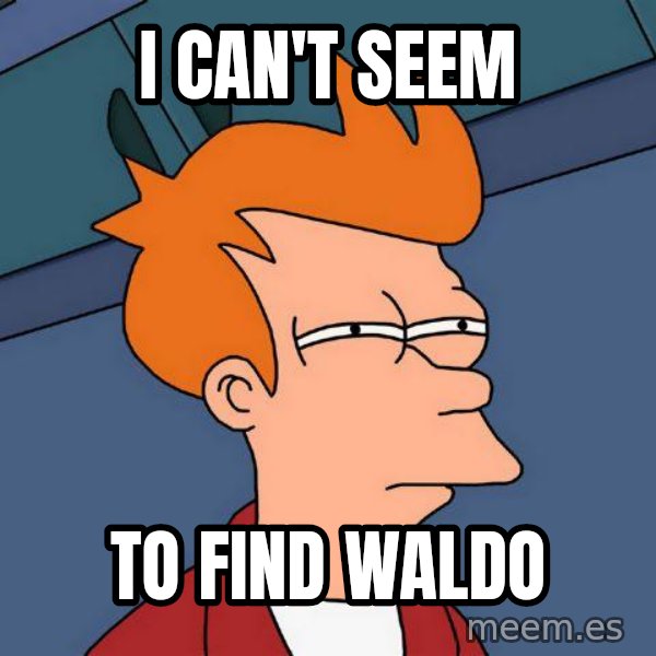 Futurama Fry meme: I CAN'T SEEM / TO FIND WALDO