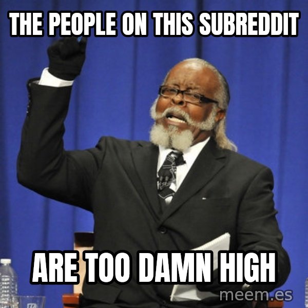 Rent Is Too Damn High meme: The people on this subreddit / are too damn high