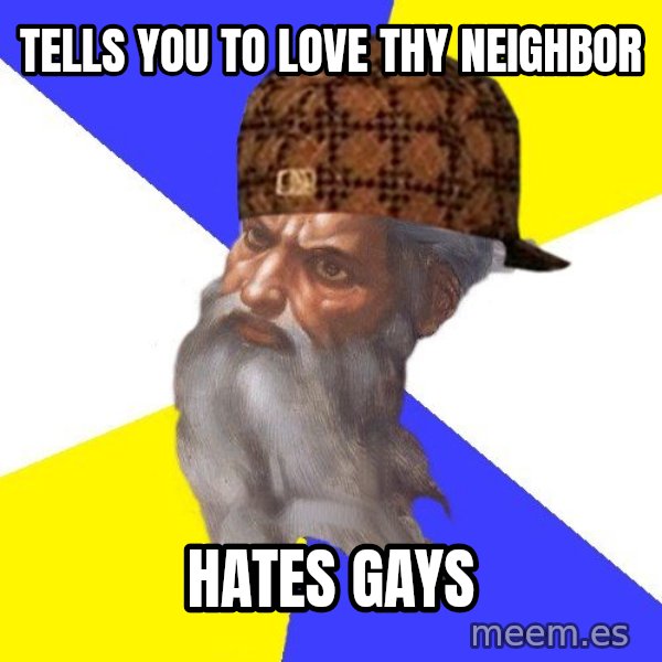 Scumbag God meme: Tells you to love thy neighbor / hates gays