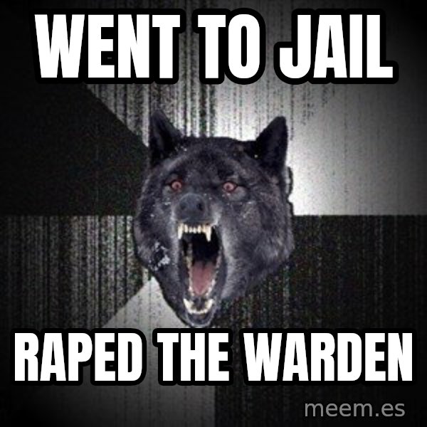 Insanity Wolf meme: Went to jail / raped the warden