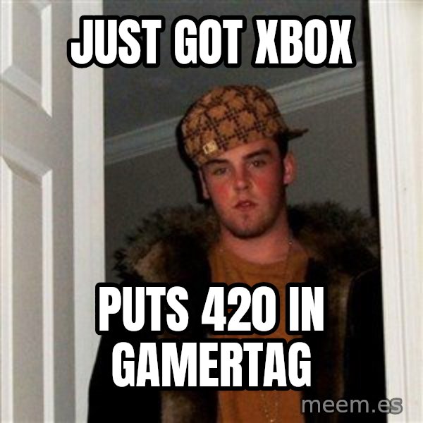 Scumbag Steve meme: just got xbox / puts 420 in gamertag